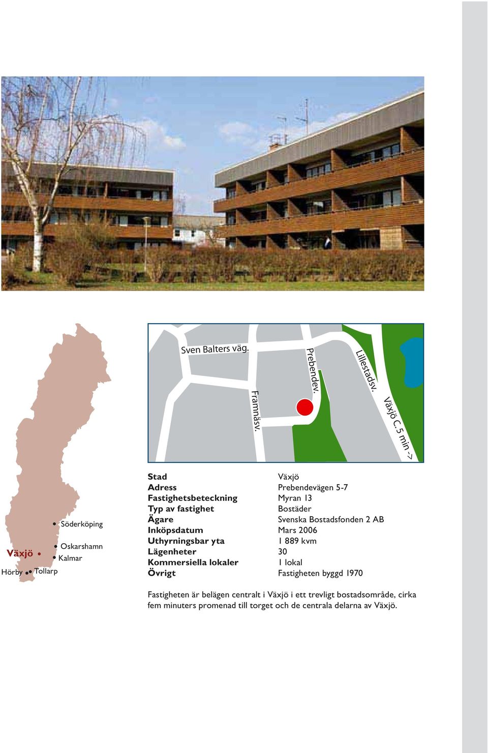 fastighet Bostäder Ägare Svenska Bostadsfonden 2 AB Inköpsdatum Mars 2006 Uthyrningsbar yta 1 889 kvm Lägenheter 30