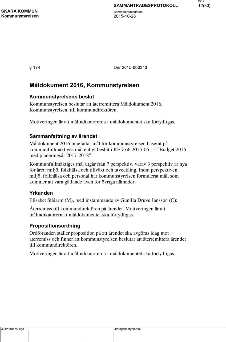 Kommunfullmäktiges mål utgår från 7 perspektiv, varav 3 perspektiv är nya för året: miljö, folkhälsa och tillväxt och utveckling.