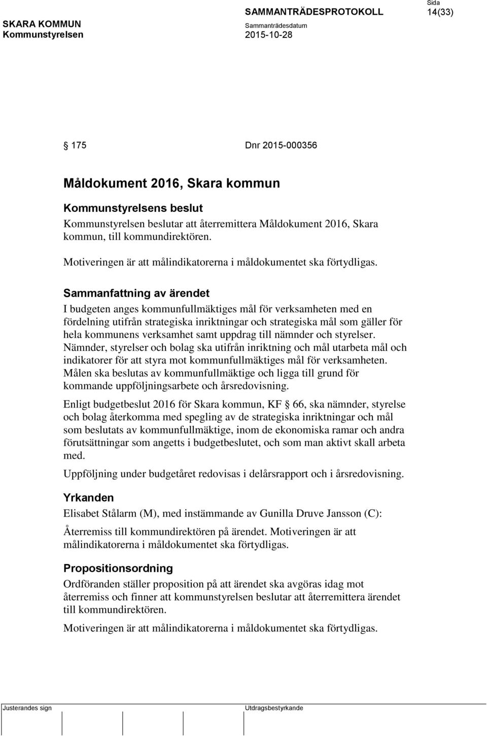 I budgeten anges kommunfullmäktiges mål för verksamheten med en fördelning utifrån strategiska inriktningar och strategiska mål som gäller för hela kommunens verksamhet samt uppdrag till nämnder och