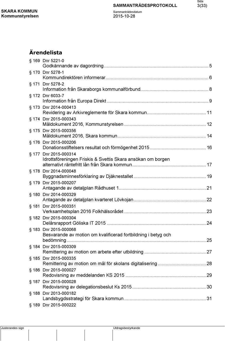 .. 12 175 Dnr 2015-000356 Måldokument 2016, Skara kommun... 14 176 Dnr 2015-000206 Donationsstiftelsers resultat och förmögenhet 2015.