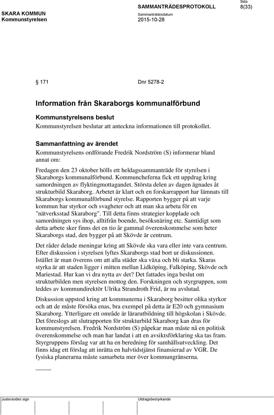 Kommuncheferna fick ett uppdrag kring samordningen av flyktingmottagandet. Största delen av dagen ägnades åt strukturbild Skaraborg.