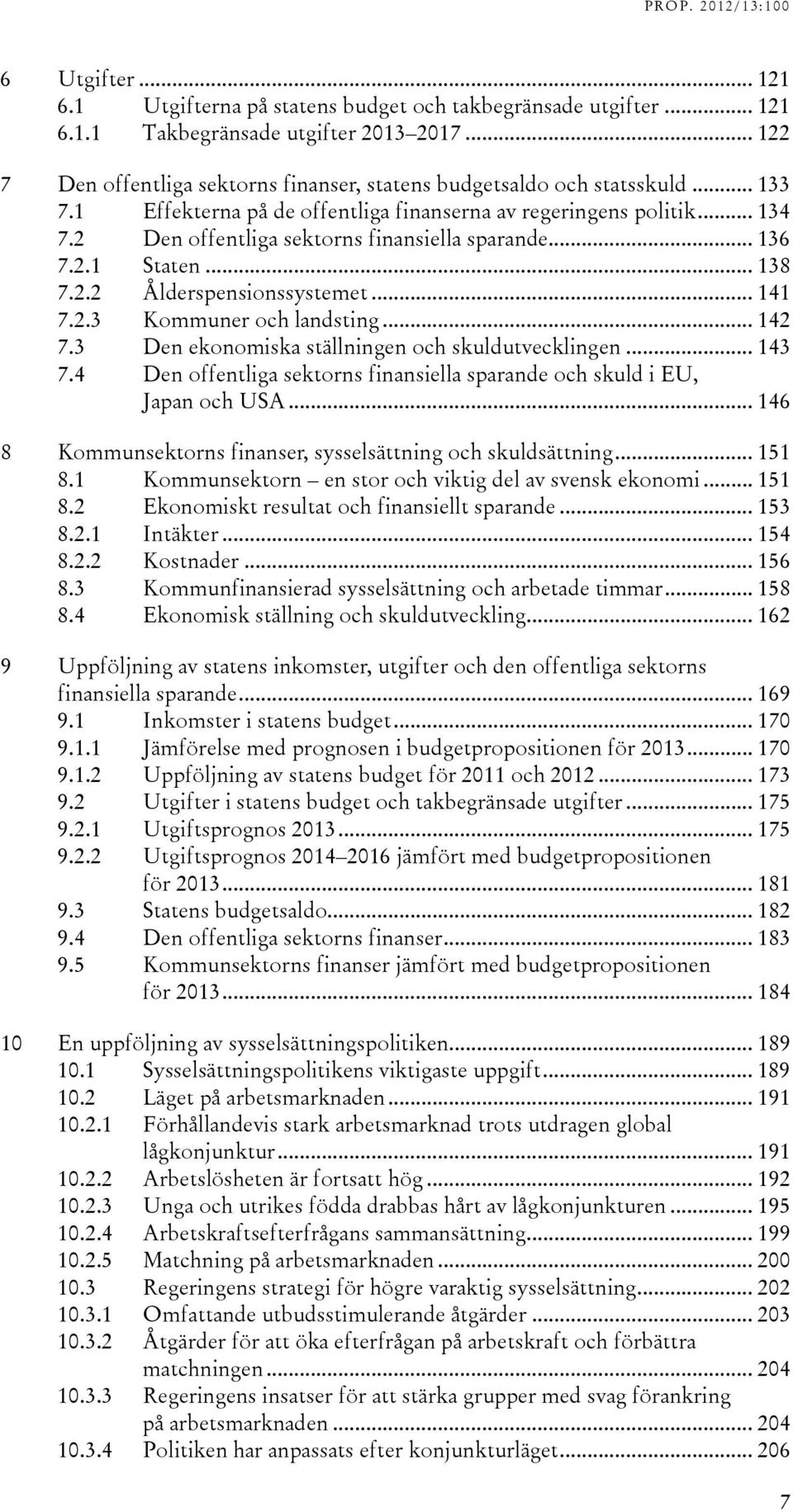 .. 142 7.3 Den ekonomiska ställningen och skuldutvecklingen... 143 7.4 Den offentliga sektorns finansiella sparande och skuld i EU, Japan och USA.