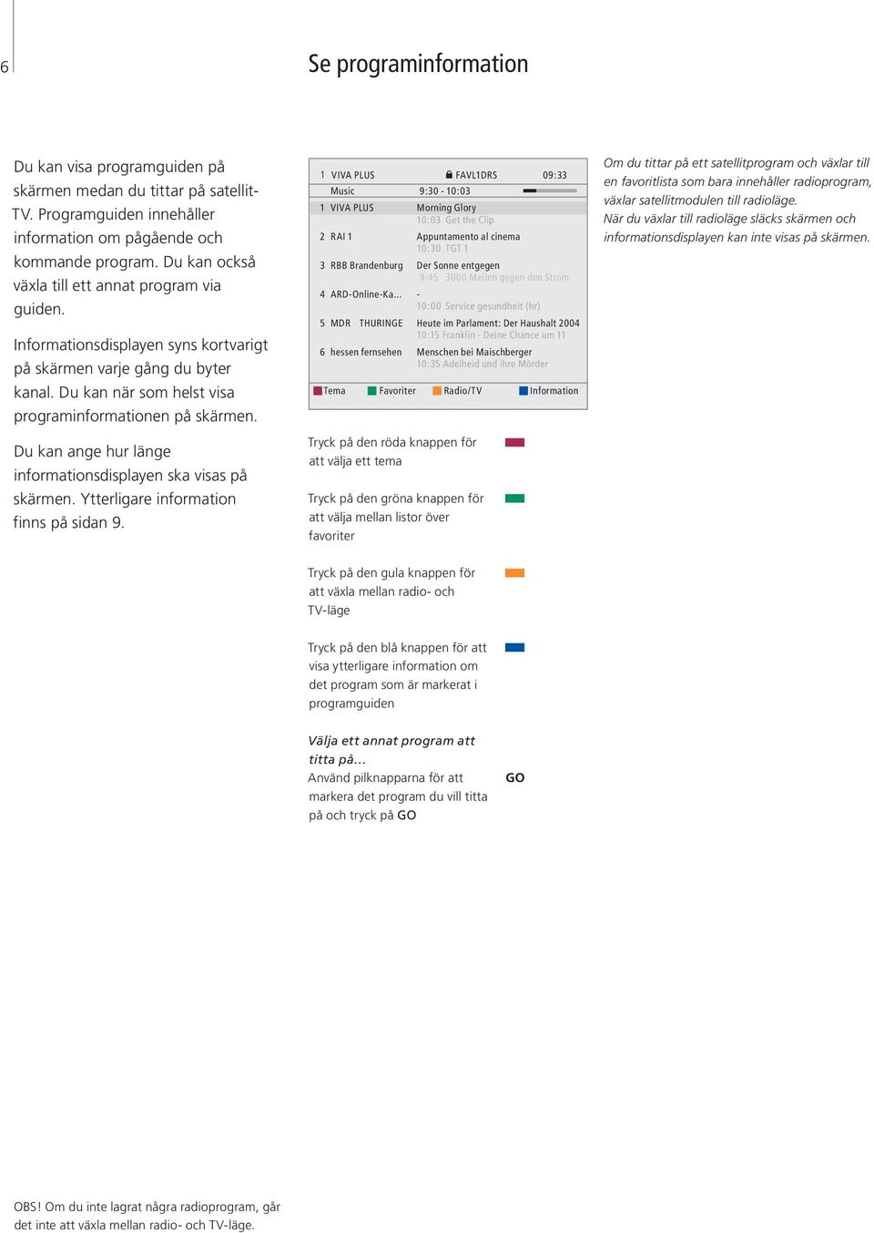 Du kan ange hur länge informationsdisplayen ska visas på skärmen. Ytterligare information finns på sidan 9.