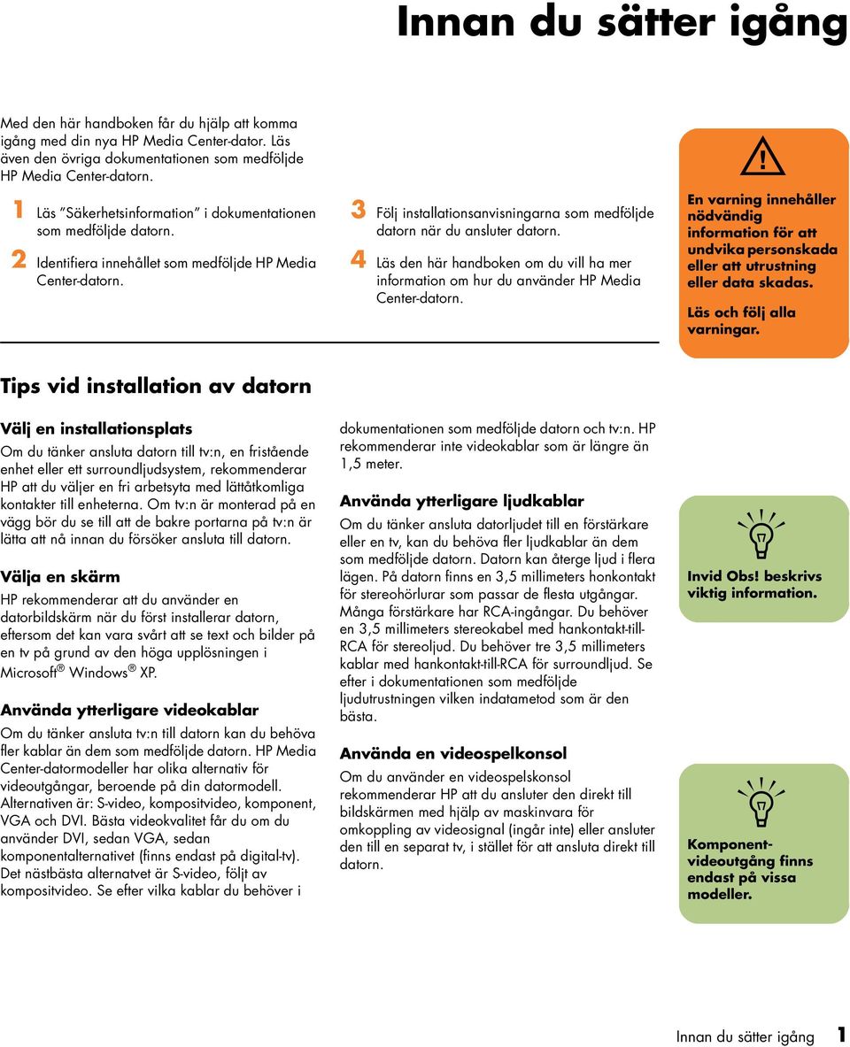 4 Läs de här hadboke om du vill ha mer iformatio om hur du aväder HP Media Ceter-dator. w E varig iehåller ödvädig iformatio för att udvika persoskada eller att utrustig eller data skadas.