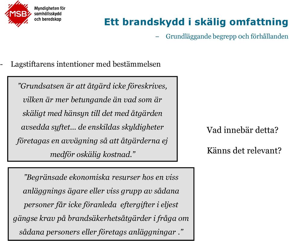 .. de enskildas skyldigheter företagas en avvägning så att åtgärderna ej medför oskälig kostnad. Vad innebär detta? Känns det relevant?