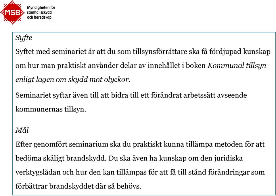 Seminariet syftar även till att bidra till ett förändrat arbetssätt avseende kommunernas tillsyn.