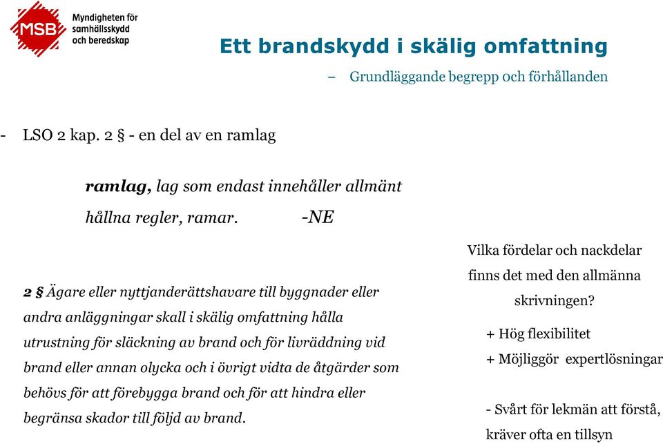 -NE 2 Ägare eller nyttjanderättshavare till byggnader eller andra anläggningar skall i skälig omfattning hålla utrustning för släckning av brand och för livräddning