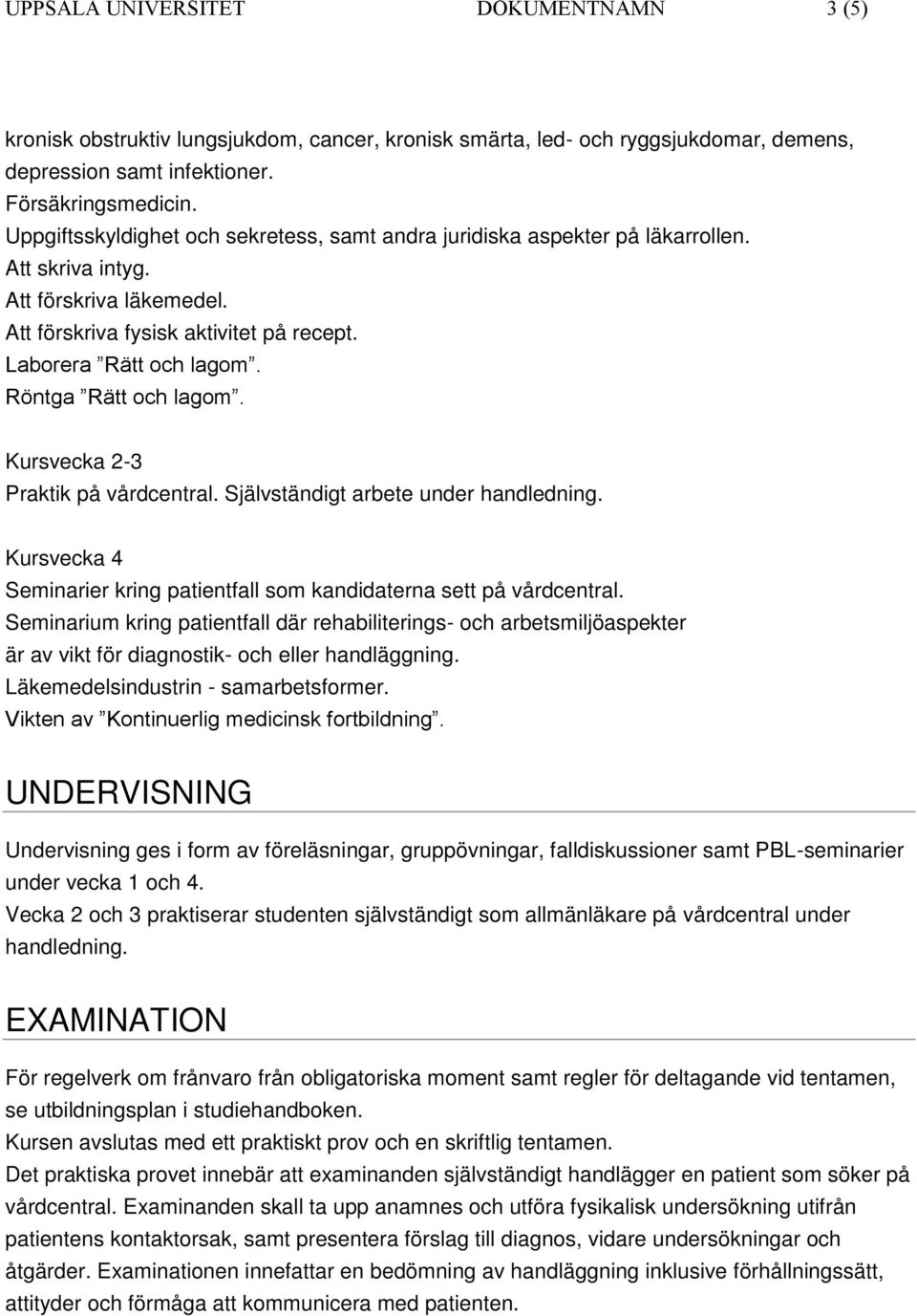 Röntga Rätt och lagom. Kursvecka 2-3 Praktik på vårdcentral. Självständigt arbete under handledning. Kursvecka 4 Seminarier kring patientfall som kandidaterna sett på vårdcentral.