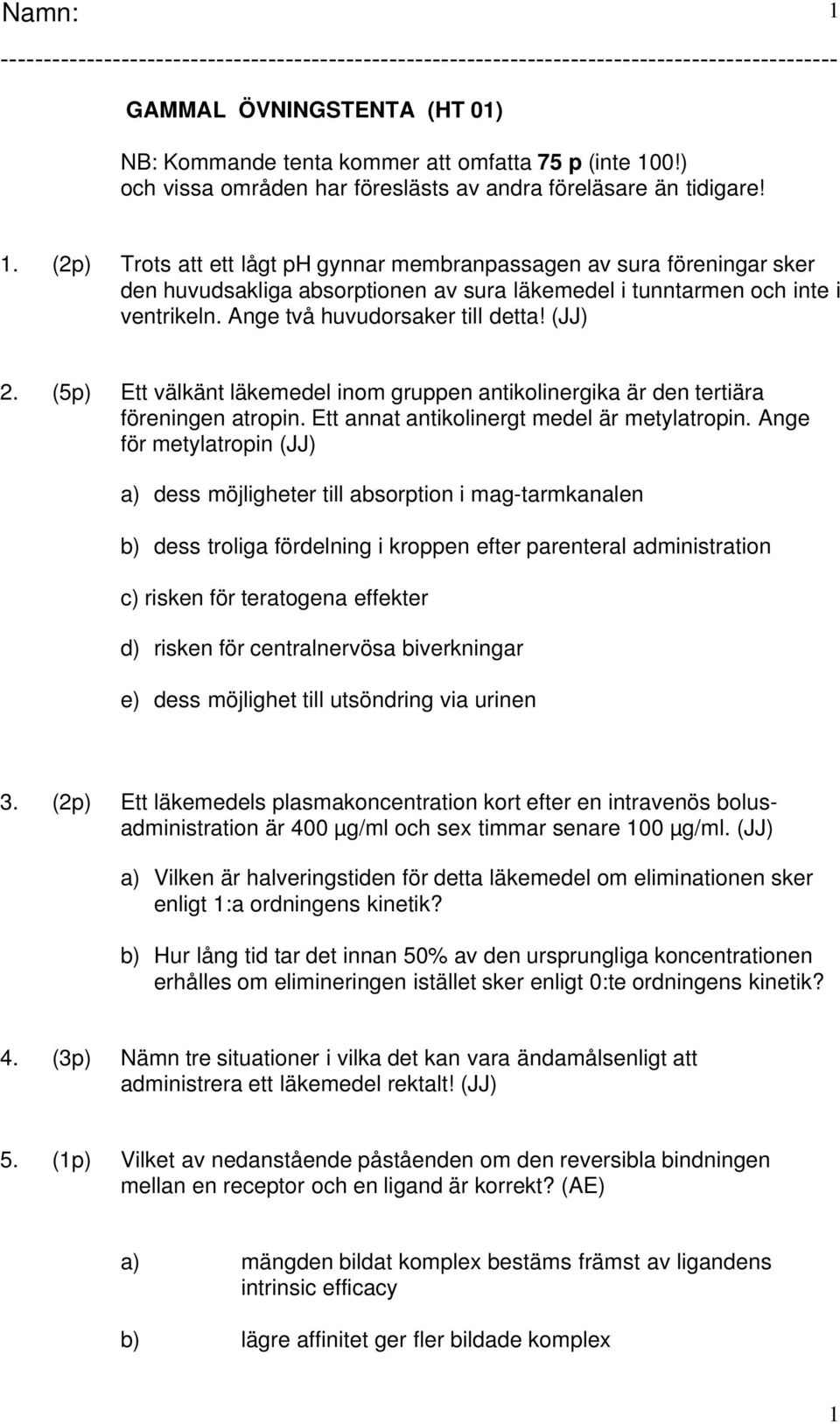 (5p) Ett välkänt läkemedel inom gruppen antikolinergika är den tertiära föreningen atropin. Ett annat antikolinergt medel är metylatropin.