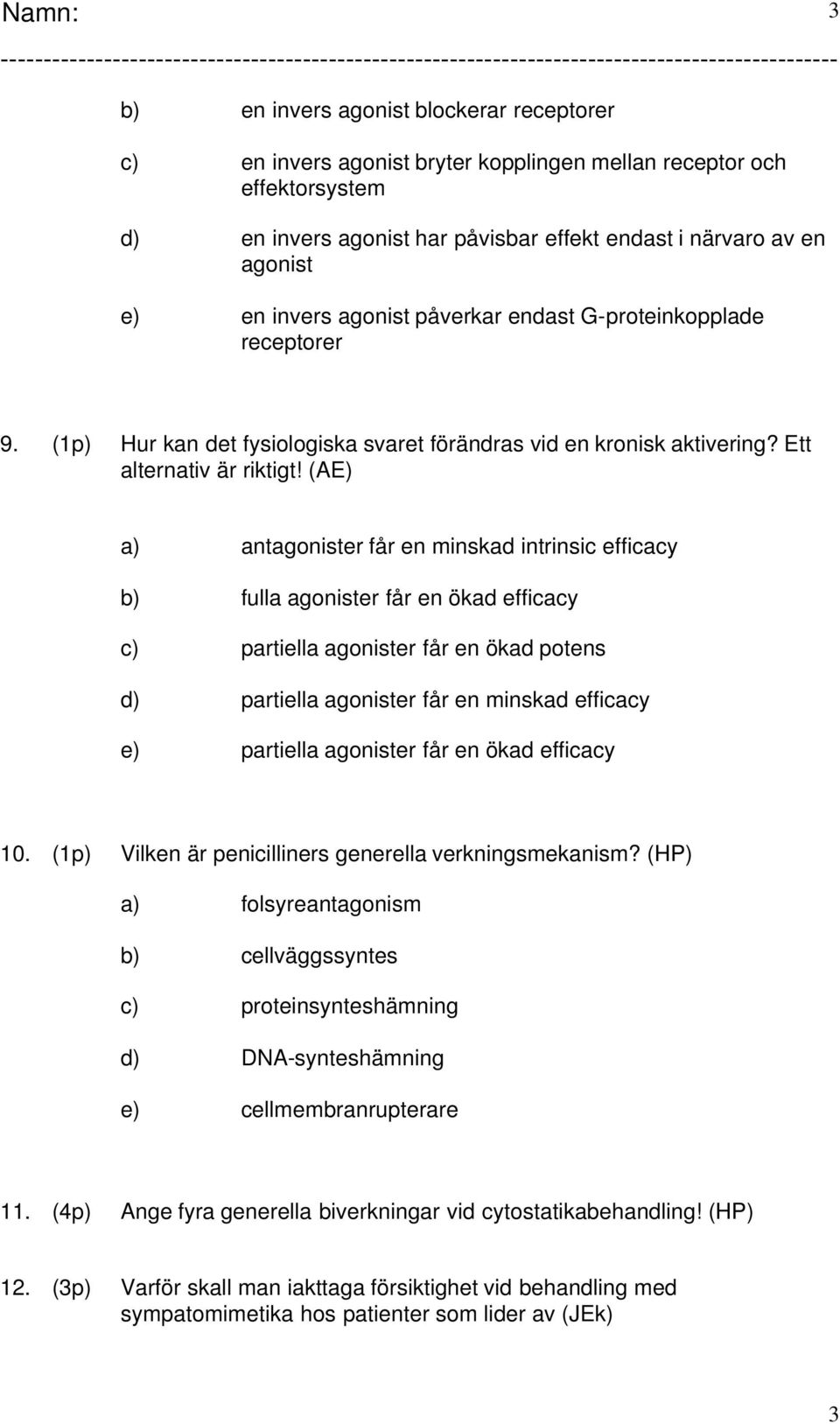 (AE) a) antagonister får en minskad intrinsic efficacy b) fulla agonister får en ökad efficacy c) partiella agonister får en ökad potens d) partiella agonister får en minskad efficacy e) partiella