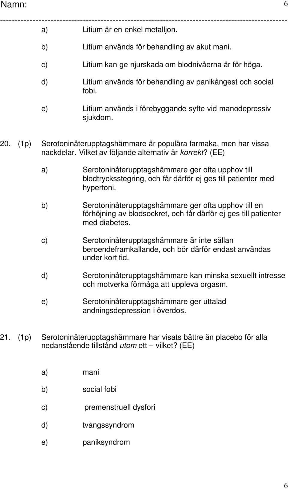 (EE) a) Serotoninåterupptagshämmare ger ofta upphov till blodtrycksstegring, och får därför ej ges till patienter med hypertoni.