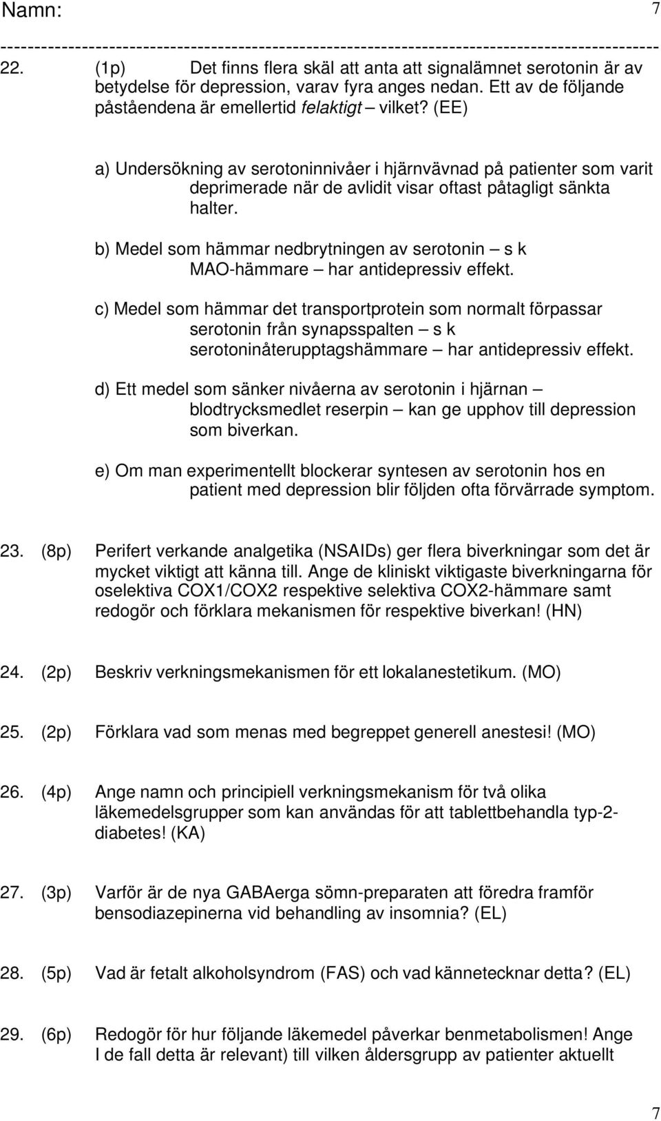 b) Medel som hämmar nedbrytningen av serotonin s k MAO-hämmare har antidepressiv effekt.