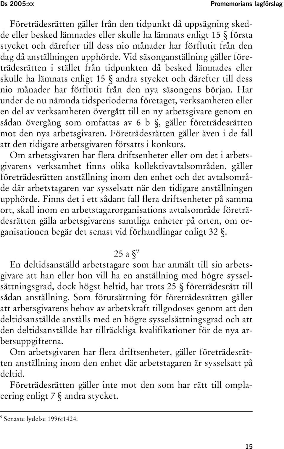 Vid säsonganställning gäller företrädesrätten i stället från tidpunkten då besked lämnades eller skulle ha lämnats enligt 15 andra stycket och därefter till dess nio månader har förflutit från den