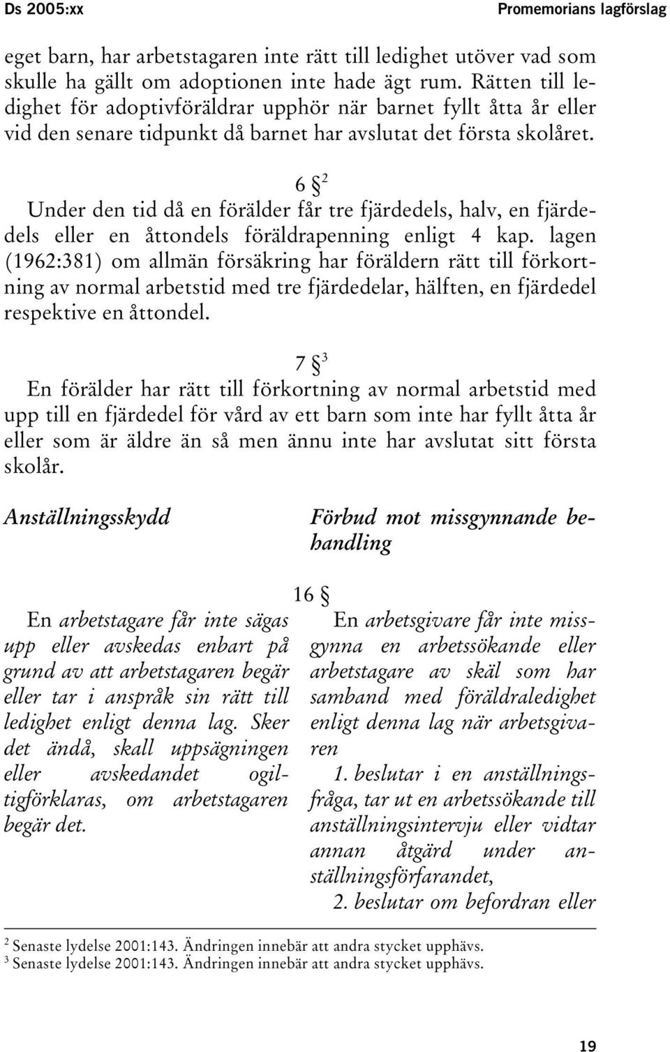 6 2 Under den tid då en förälder får tre fjärdedels, halv, en fjärdedels eller en åttondels föräldrapenning enligt 4 kap.