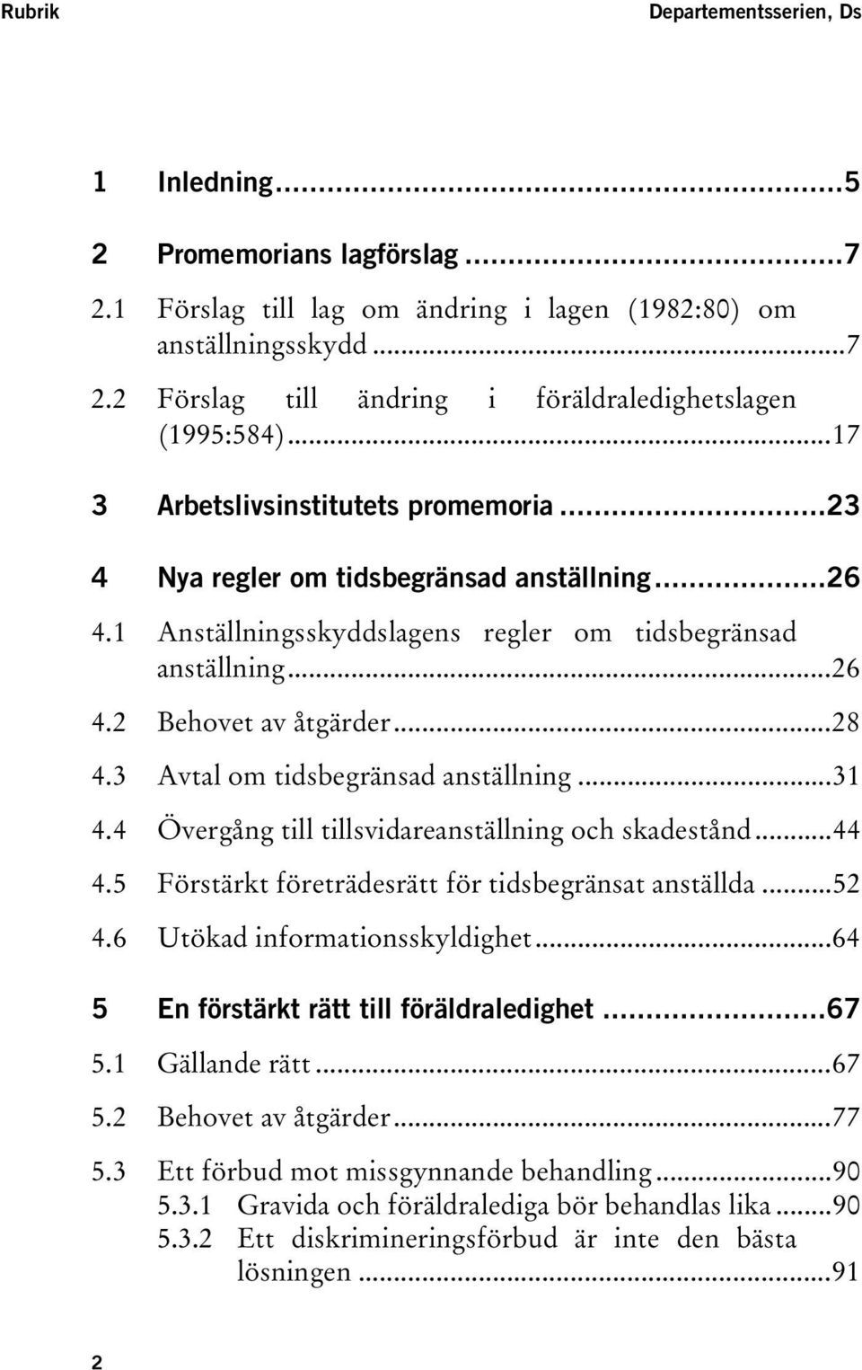 3 Avtal om tidsbegränsad anställning...31 4.4 Övergång till tillsvidareanställning och skadestånd...44 4.5 Förstärkt företrädesrätt för tidsbegränsat anställda...52 4.6 Utökad informationsskyldighet.