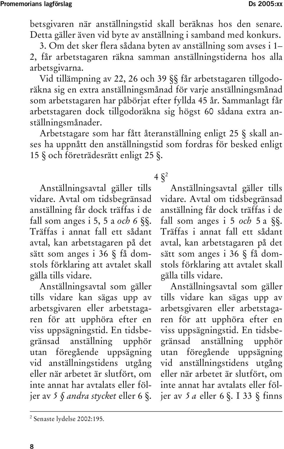 Vid tillämpning av 22, 26 och 39 får arbetstagaren tillgodoräkna sig en extra anställningsmånad för varje anställningsmånad som arbetstagaren har påbörjat efter fyllda 45 år.