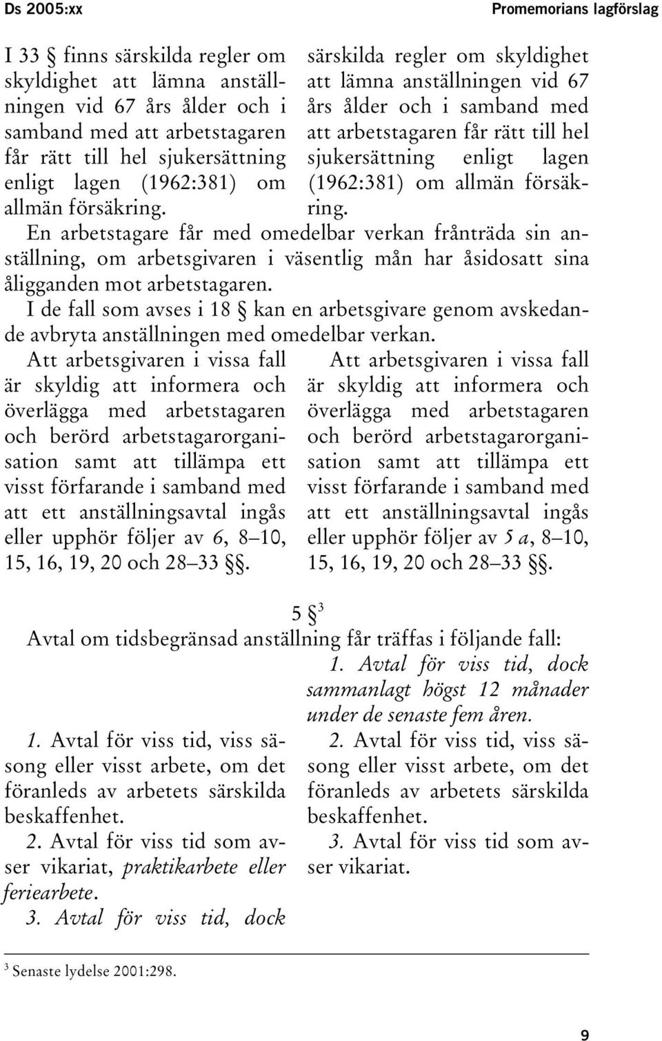 särskilda regler om skyldighet att lämna anställningen vid 67 års ålder och i samband med att arbetstagaren får rätt till hel sjukersättning enligt lagen  En arbetstagare får med omedelbar verkan