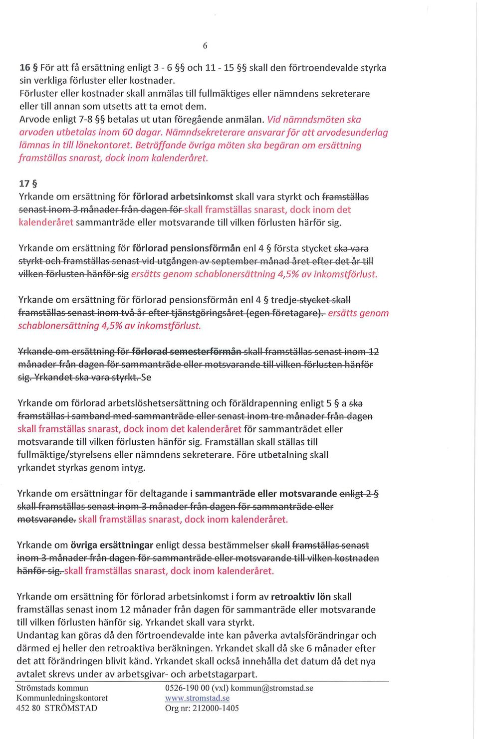 Vid nämndsmöten ska arvoden utbetalas inom 60 dagar. Nämndsekreterare ansvarar för att arvodesunderlag lämnas in ti/1 lönekontoret.