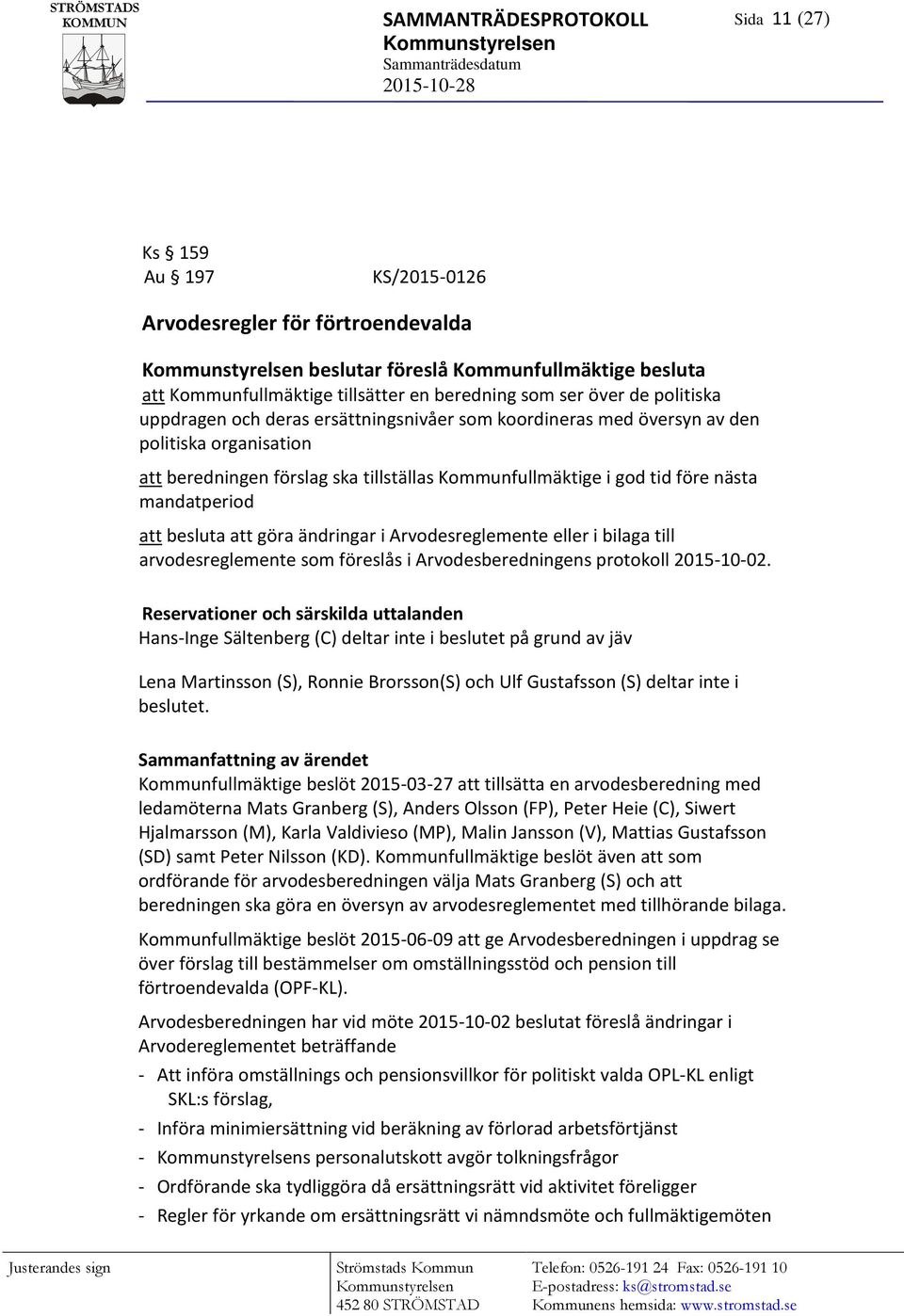 före nästa mandatperiod att besluta att göra ändringar i Arvodesreglemente eller i bilaga till arvodesreglemente som föreslås i Arvodesberedningens protokoll 2015-10-02.