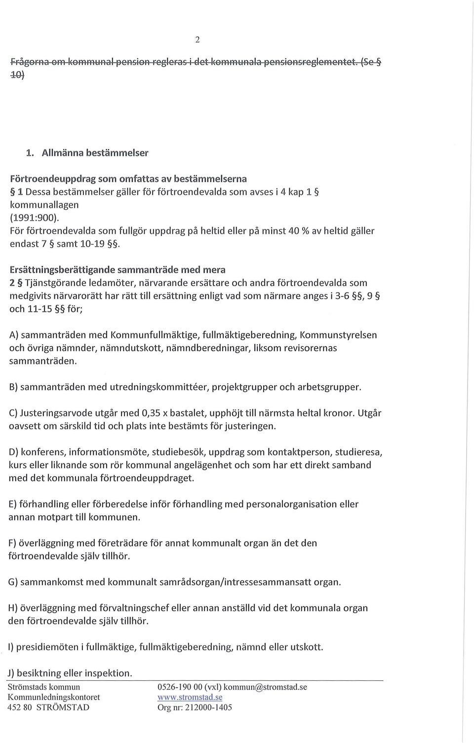 För förtroendevalda som fullgör uppdrag på heltid eller på minst 40 % av heltid gäller endast 7 samt 10-19.