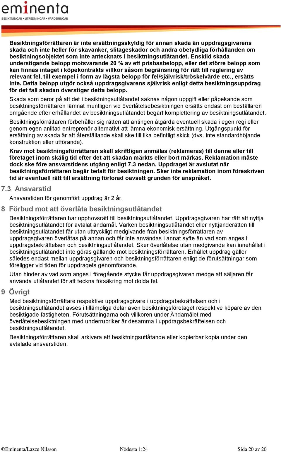 Enskild skada understigande belopp motsvarande 20 % av ett prisbasbelopp, eller det större belopp som kan finnas intaget i köpekontrakts villkor såsom begränsning för rätt till reglering av relevant