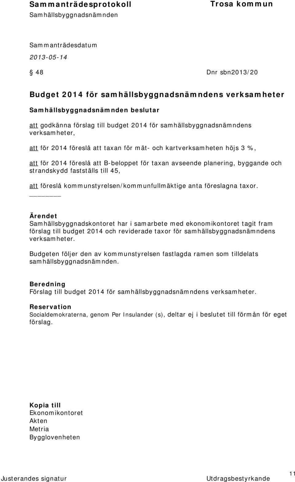 föreslagna taxor. Samhällsbyggnadskontoret har i samarbete med ekonomikontoret tagit fram förslag till budget 2014 och reviderade taxor för samhällsbyggnadsnämndens verksamheter.