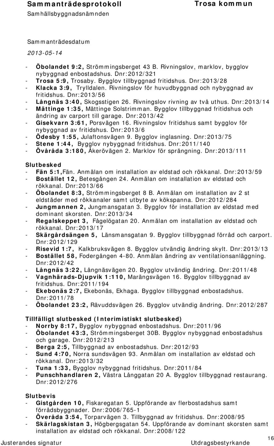 Bygglov tillbyggnad fritidshus och ändring av carport till garage. Dnr:2013/42 - Gisekvarn 3:61, Porsvägen 16. Rivningslov fritidshus samt bygglov för nybyggnad av fritidshus.