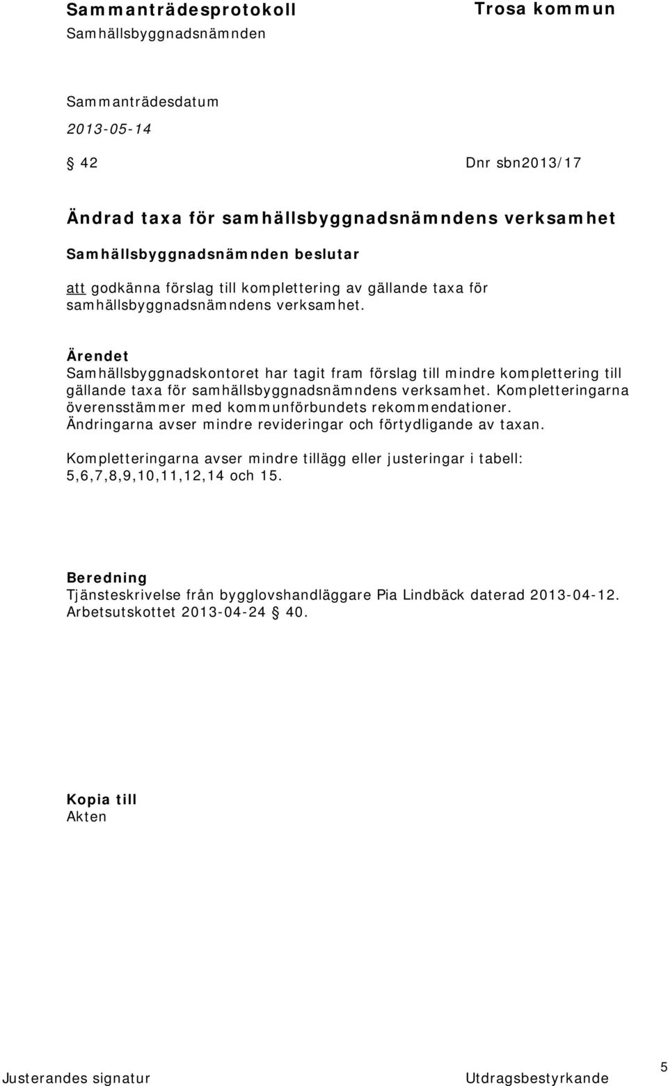 Kompletteringarna överensstämmer med kommunförbundets rekommendationer. Ändringarna avser mindre revideringar och förtydligande av taxan.