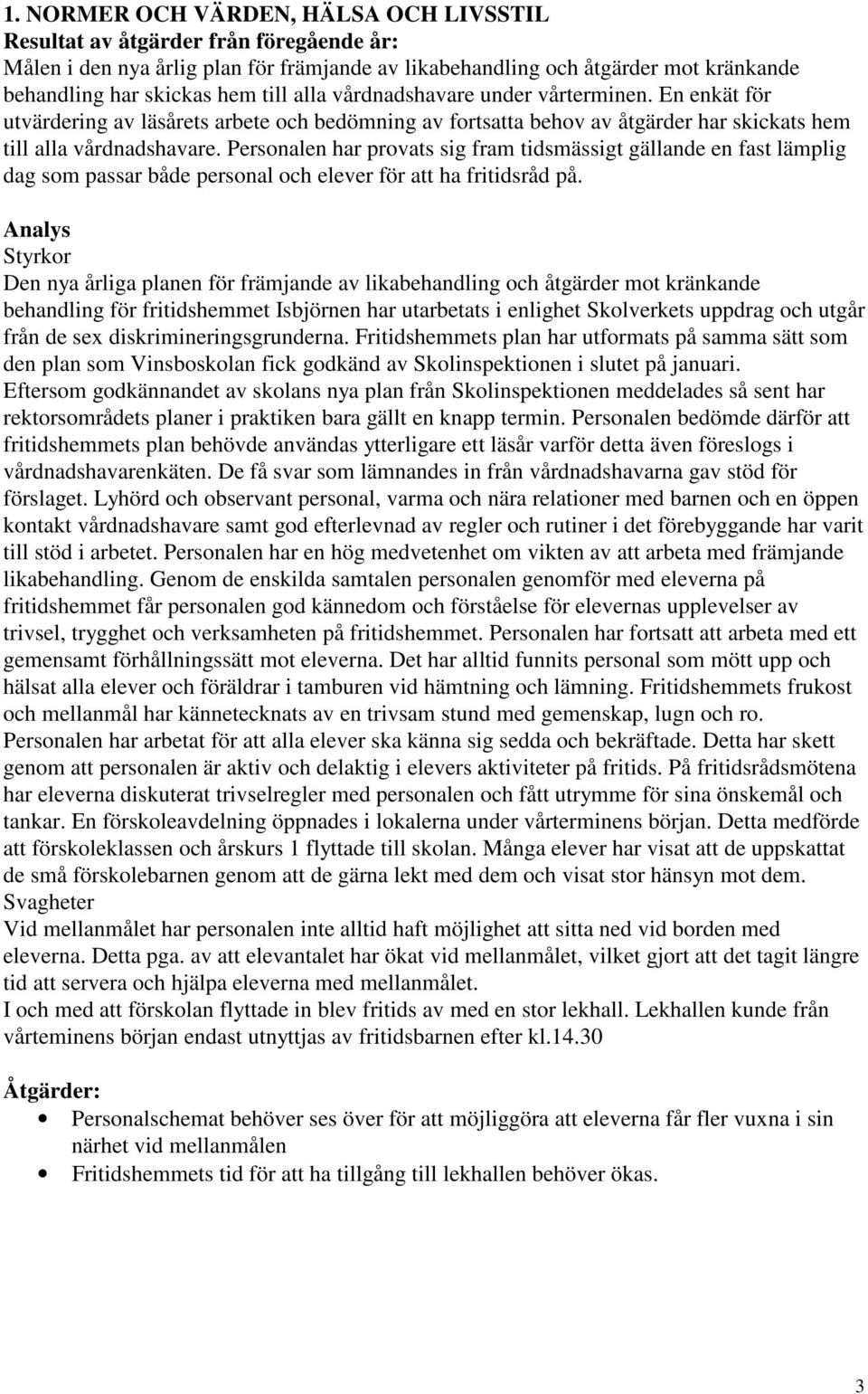 Personalen har provats sig fram tidsmässigt gällande en fast lämplig dag som passar både personal och elever för att ha fritidsråd på.