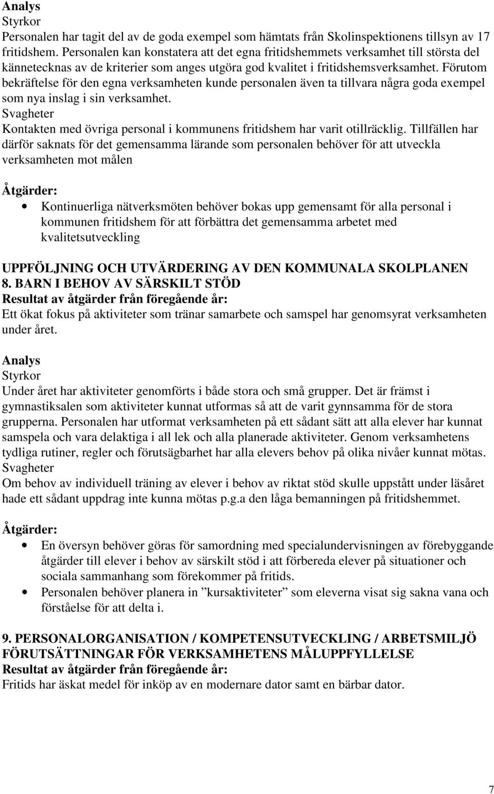 Förutom bekräftelse för den egna verksamheten kunde personalen även ta tillvara några goda exempel som nya inslag i sin verksamhet.