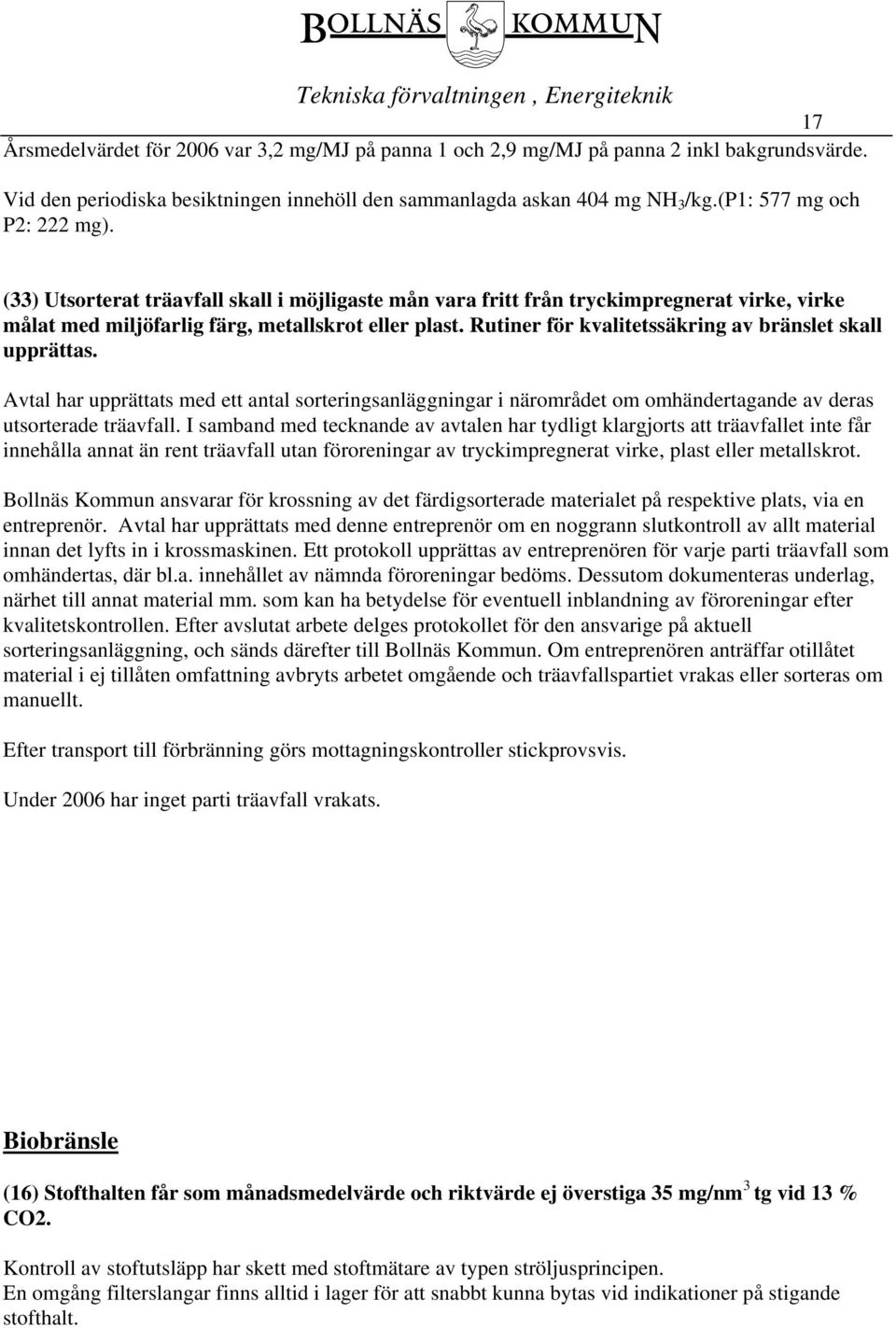 Rutiner för kvalitetssäkring av bränslet skall upprättas. Avtal har upprättats med ett antal sorteringsanläggningar i närområdet om omhändertagande av deras utsorterade träavfall.