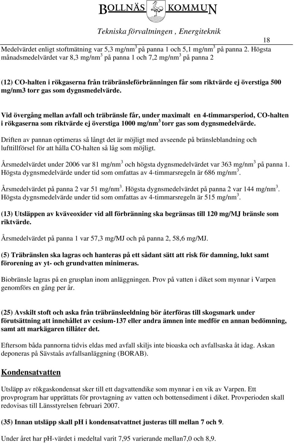 dygnsmedelvärde. Vid övergång mellan avfall och träbränsle får, under maximalt en 4-timmarsperiod, CO-halten i rökgaserna som riktvärde ej överstiga 1000 mg/nm 3 torr gas som dygnsmedelvärde.