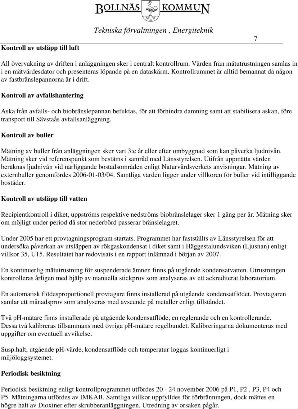 Kontroll av avfallshantering Aska från avfalls- och biobränslepannan befuktas, för att förhindra damning samt att stabilisera askan, före transport till Sävstaås avfallsanläggning.