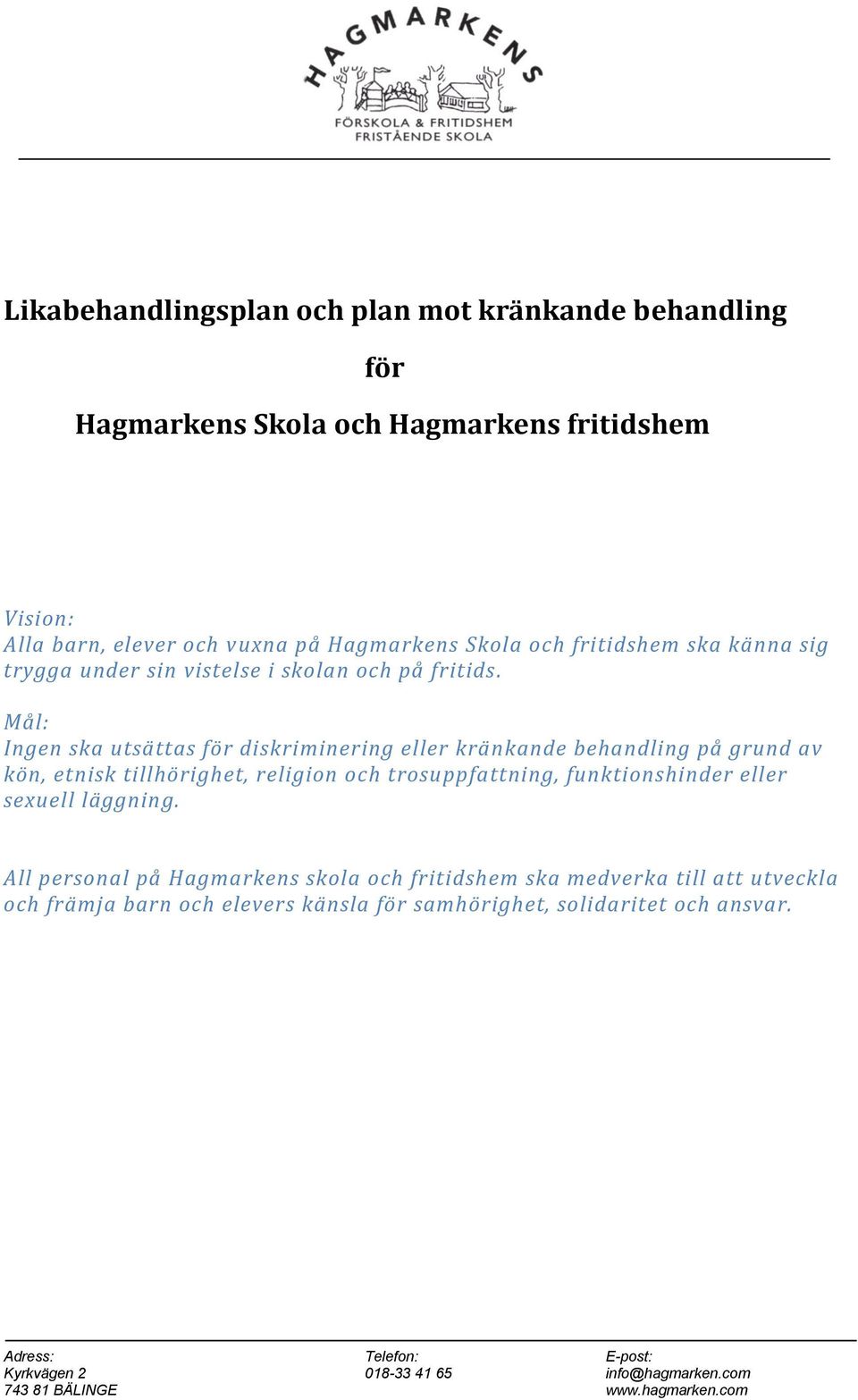 Mål: Ingen ska utsättas för diskriminering eller kränkande behandling på grund av kön, etnisk tillhörighet, religion och trosuppfattning,