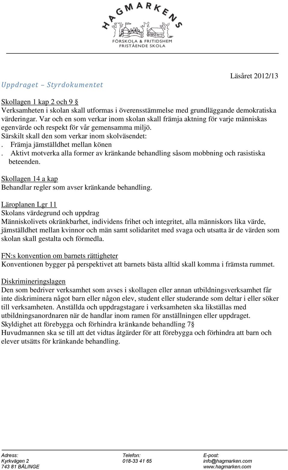 Främja jämställdhet mellan könen. Aktivt motverka alla former av kränkande behandling såsom mobbning och rasistiska beteenden. Skollagen 14 a kap Behandlar regler som avser kränkande behandling.