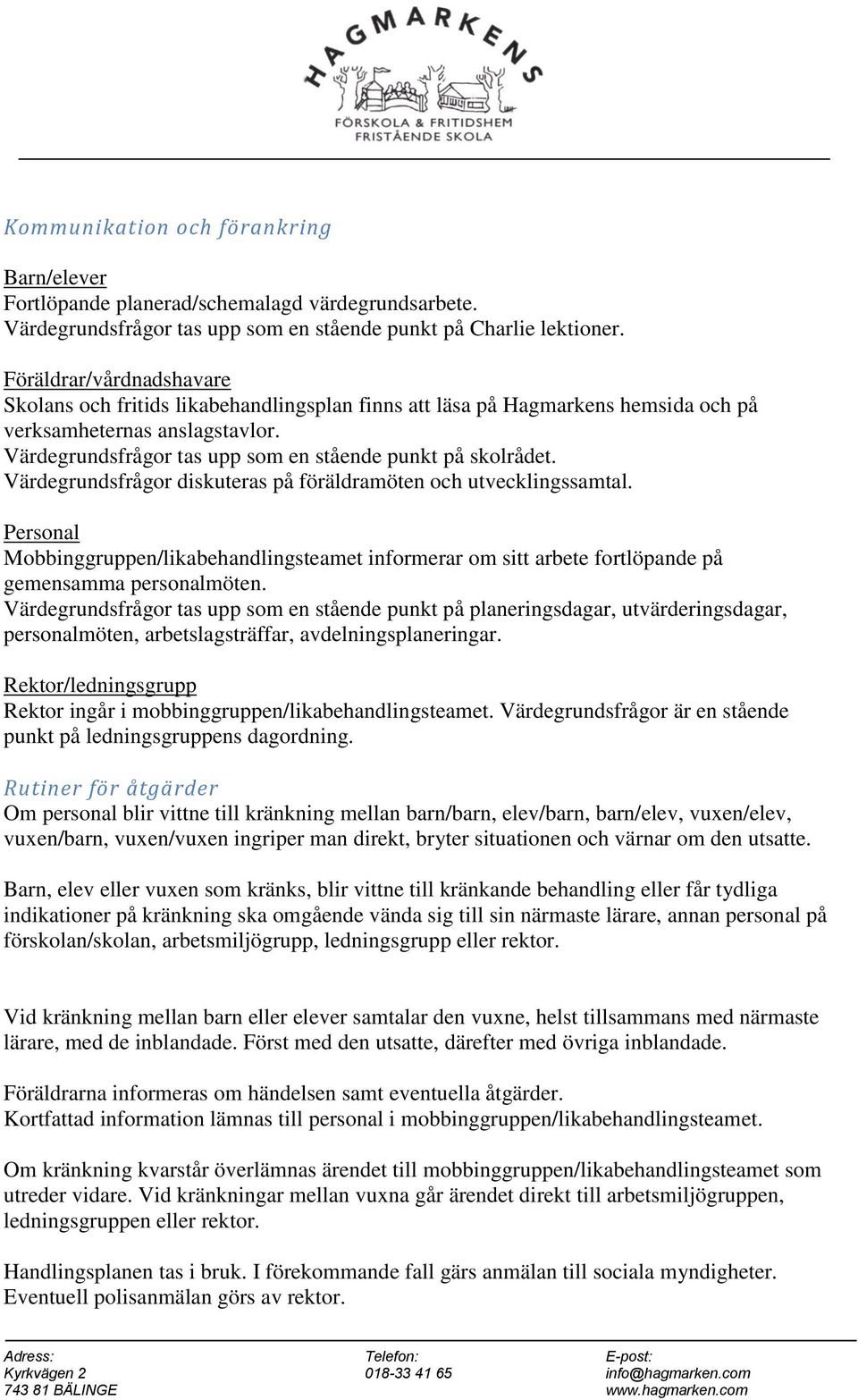 Värdegrundsfrågor diskuteras på föräldramöten och utvecklingssamtal. Personal Mobbinggruppen/likabehandlingsteamet informerar om sitt arbete fortlöpande på gemensamma personalmöten.