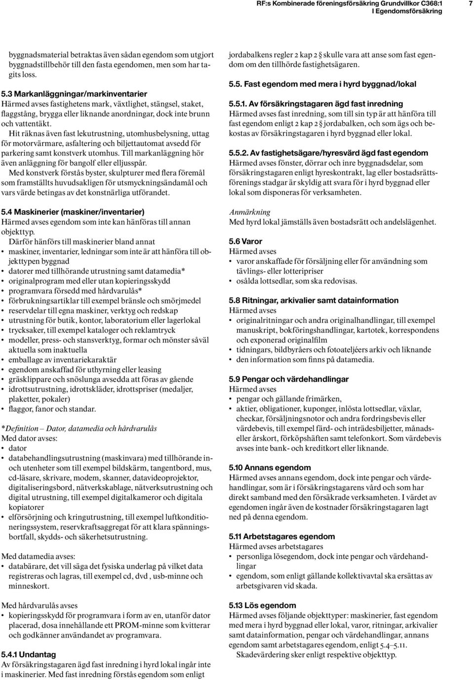 Hit räknas även fast lekutrustning, utomhusbelysning, uttag för motorvärmare, asfaltering och biljettautomat avsedd för parkering samt konstverk utomhus.