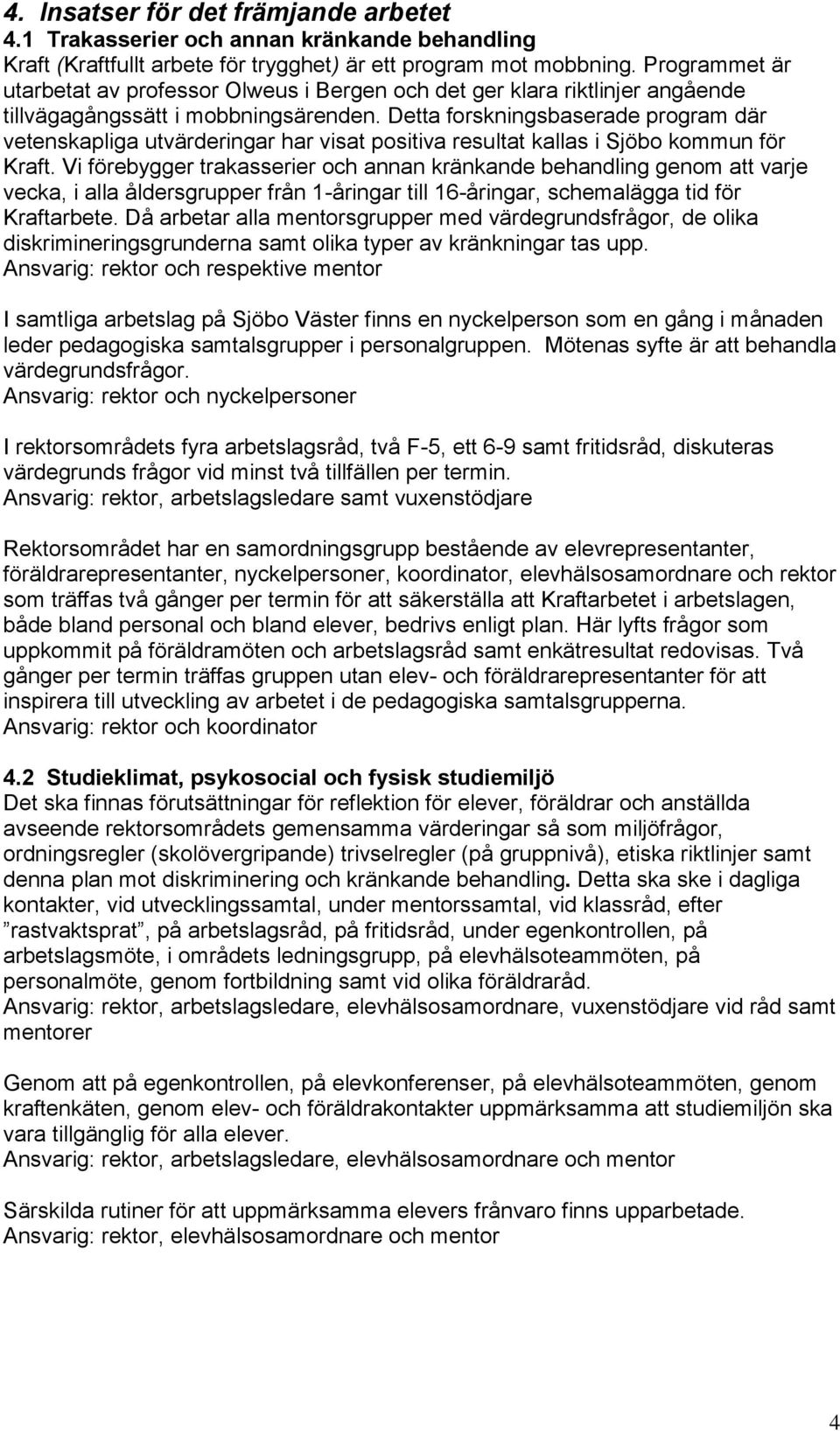 Detta forskningsbaserade program där vetenskapliga utvärderingar har visat positiva resultat kallas i Sjöbo kommun för Kraft.