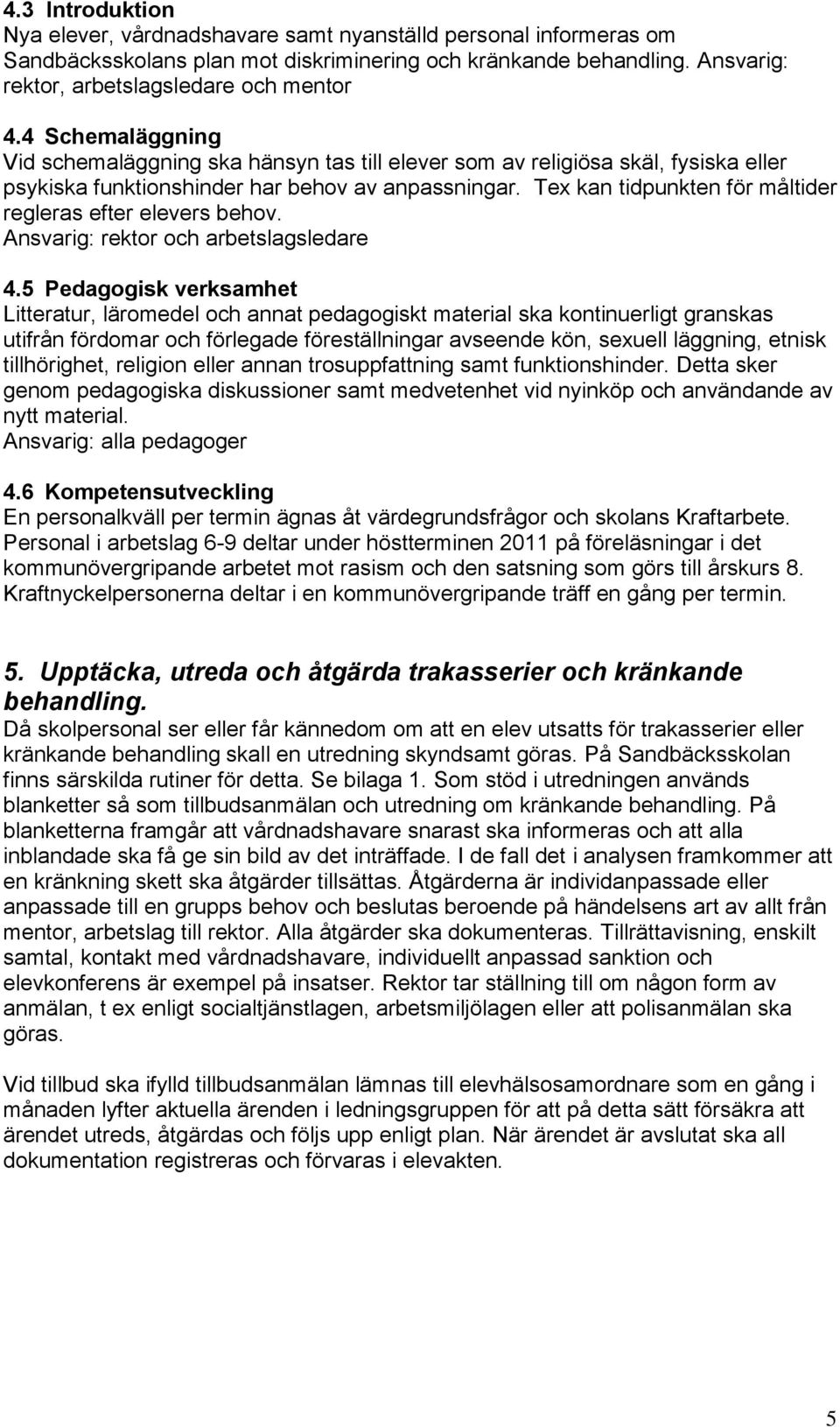 Tex kan tidpunkten för måltider regleras efter elevers behov. Ansvarig: rektor och arbetslagsledare 4.