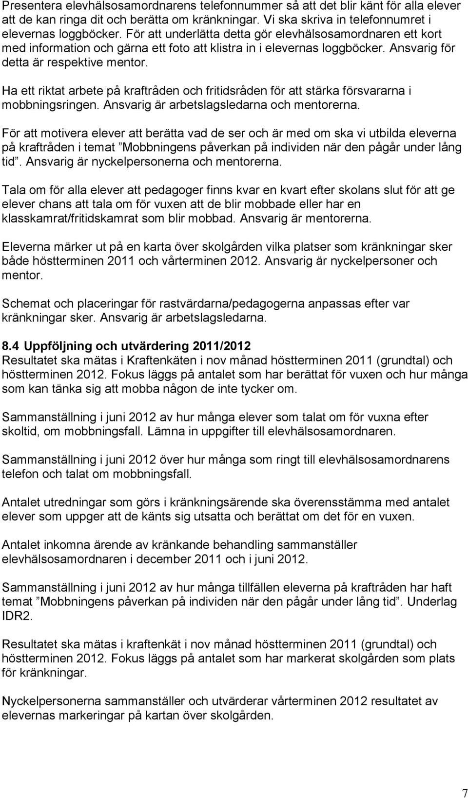 Ha ett riktat arbete på kraftråden och fritidsråden för att stärka försvararna i mobbningsringen. Ansvarig är arbetslagsledarna och mentorerna.