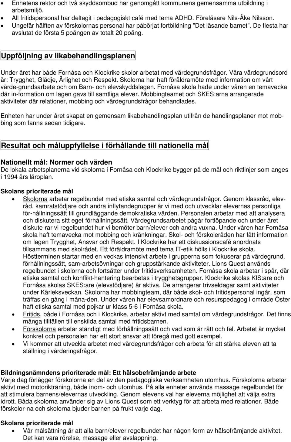 Uppföljning av likabehandlingsplanen Under året har både Fornåsa och Klockrike skolor arbetat med värdegrundsfrågor. Våra värdegrundsord är: Trygghet, Glädje, Ärlighet och Respekt.