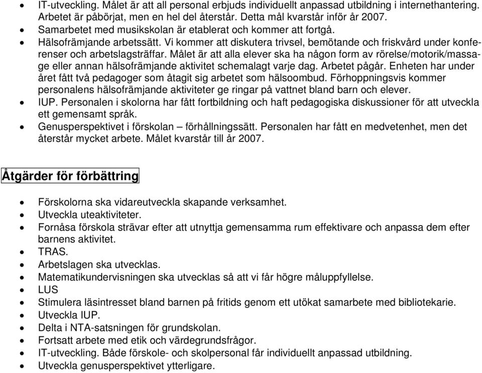 Målet är att alla elever ska ha någon form av rörelse/motorik/massage eller annan hälsofrämjande aktivitet schemalagt varje dag. Arbetet pågår.