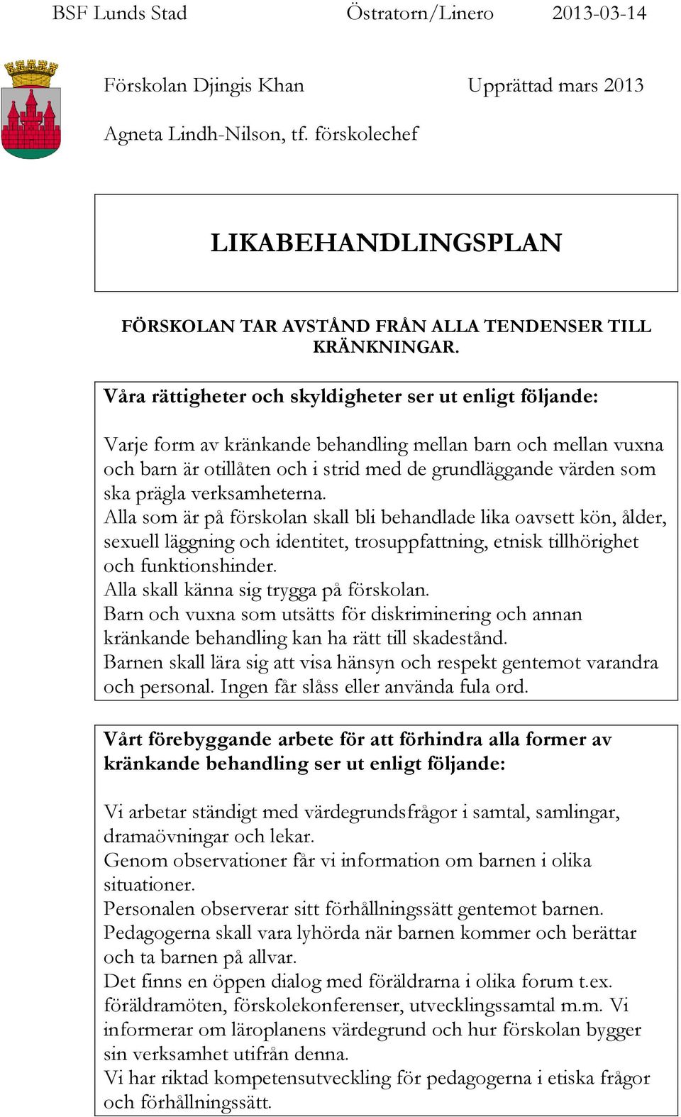 Våra rättigheter och skyldigheter ser ut enligt följande: Varje form av kränkande behandling mellan barn och mellan vuxna och barn är otillåten och i strid med de grundläggande värden som ska prägla