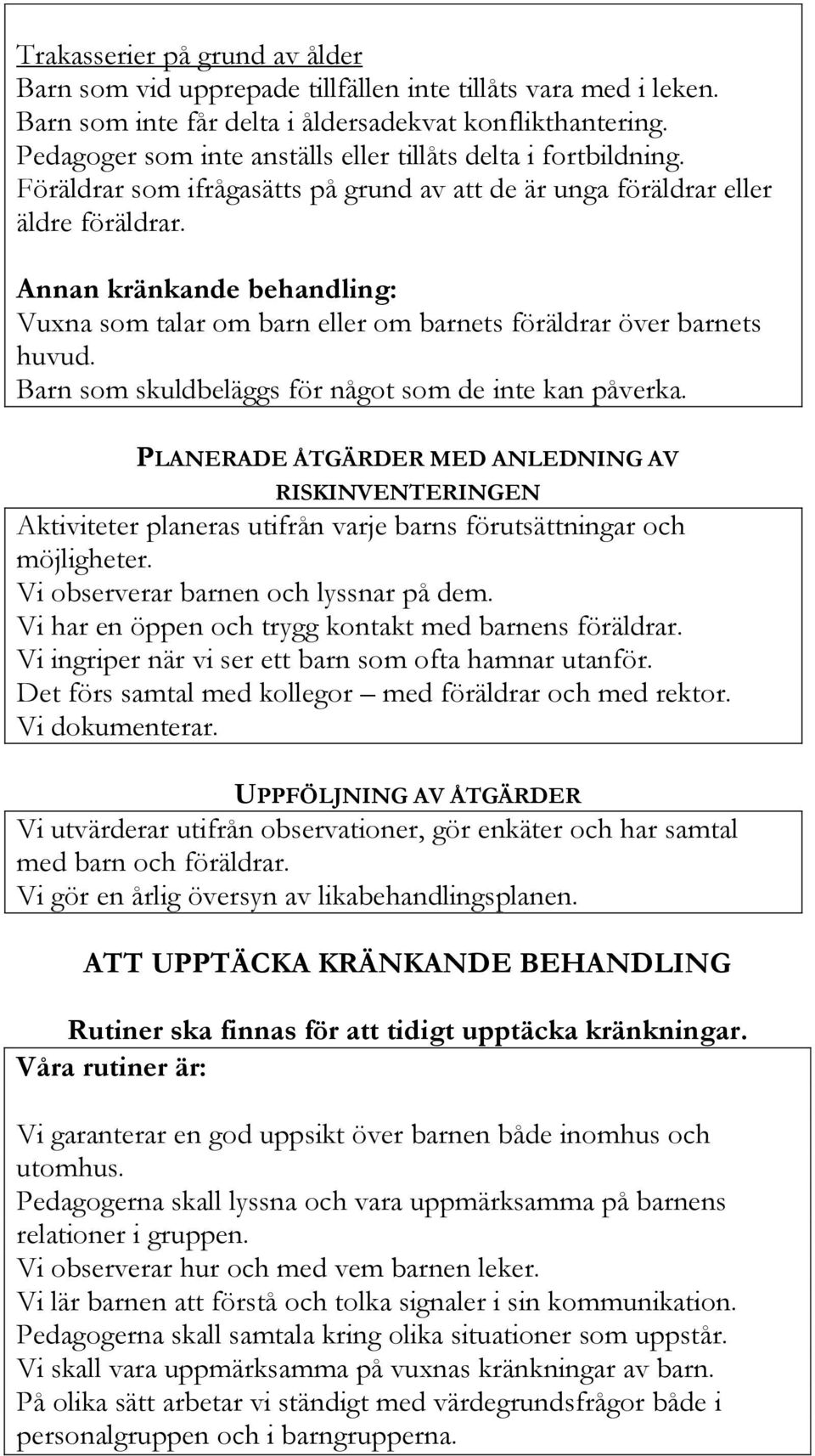 Annan kränkande behandling: Vuxna som talar om barn eller om barnets föräldrar över barnets huvud. Barn som skuldbeläggs för något som de inte kan påverka.