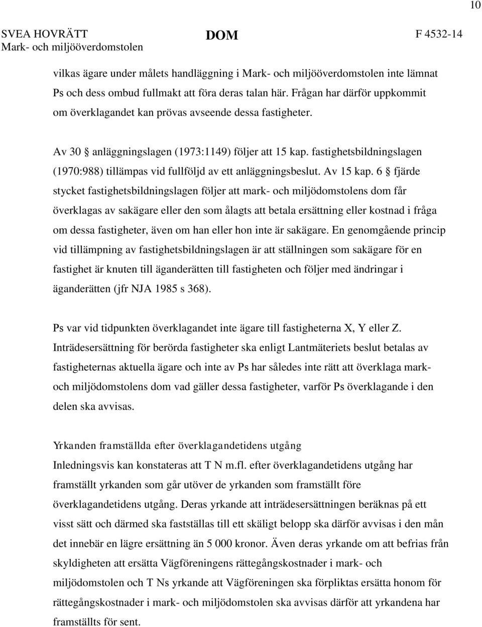 fastighetsbildningslagen (1970:988) tillämpas vid fullföljd av ett anläggningsbeslut. Av 15 kap.