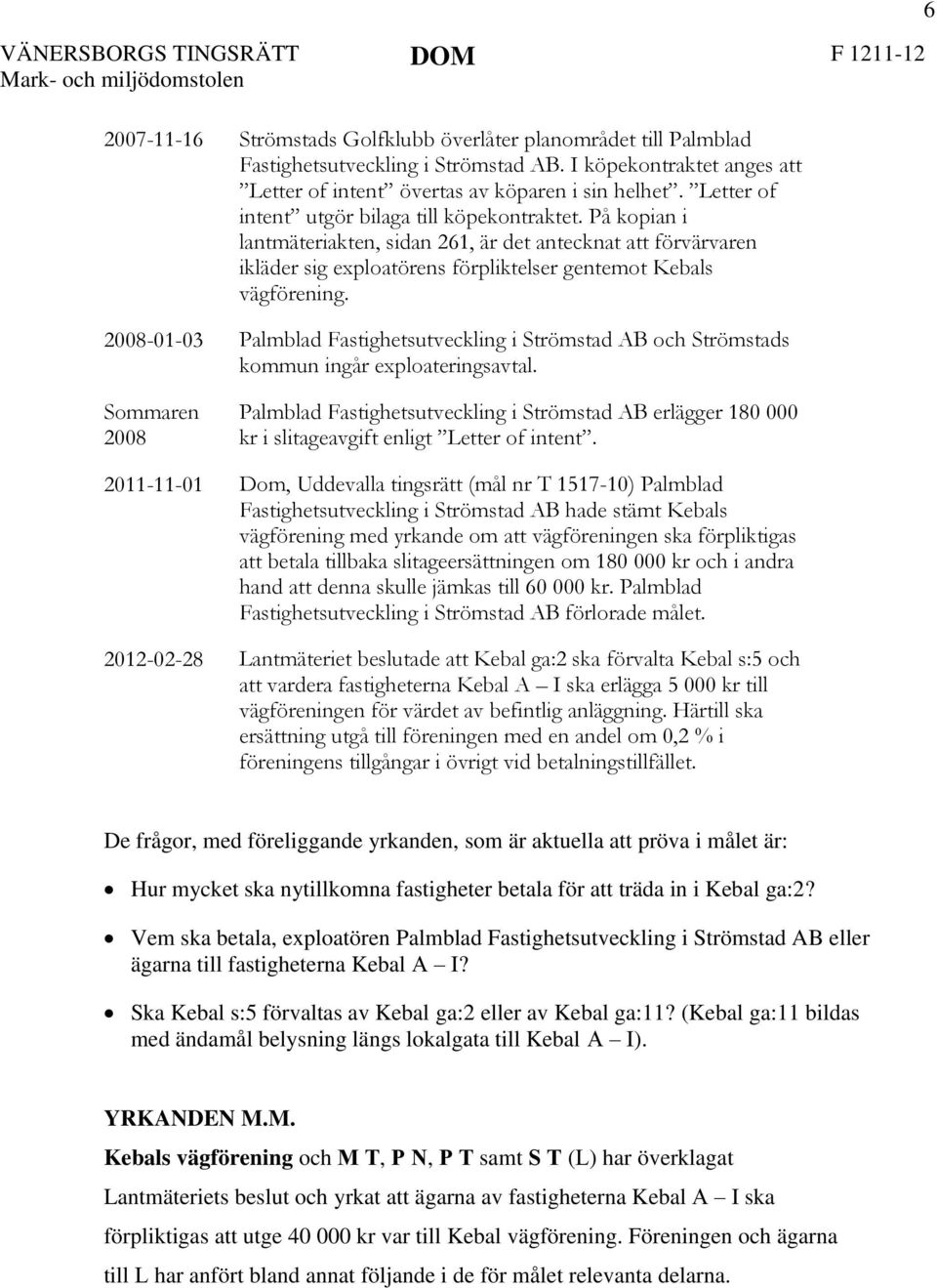 2008-01-03 Palmblad Fastighetsutveckling i Strömstad AB och Strömstads kommun ingår exploateringsavtal.
