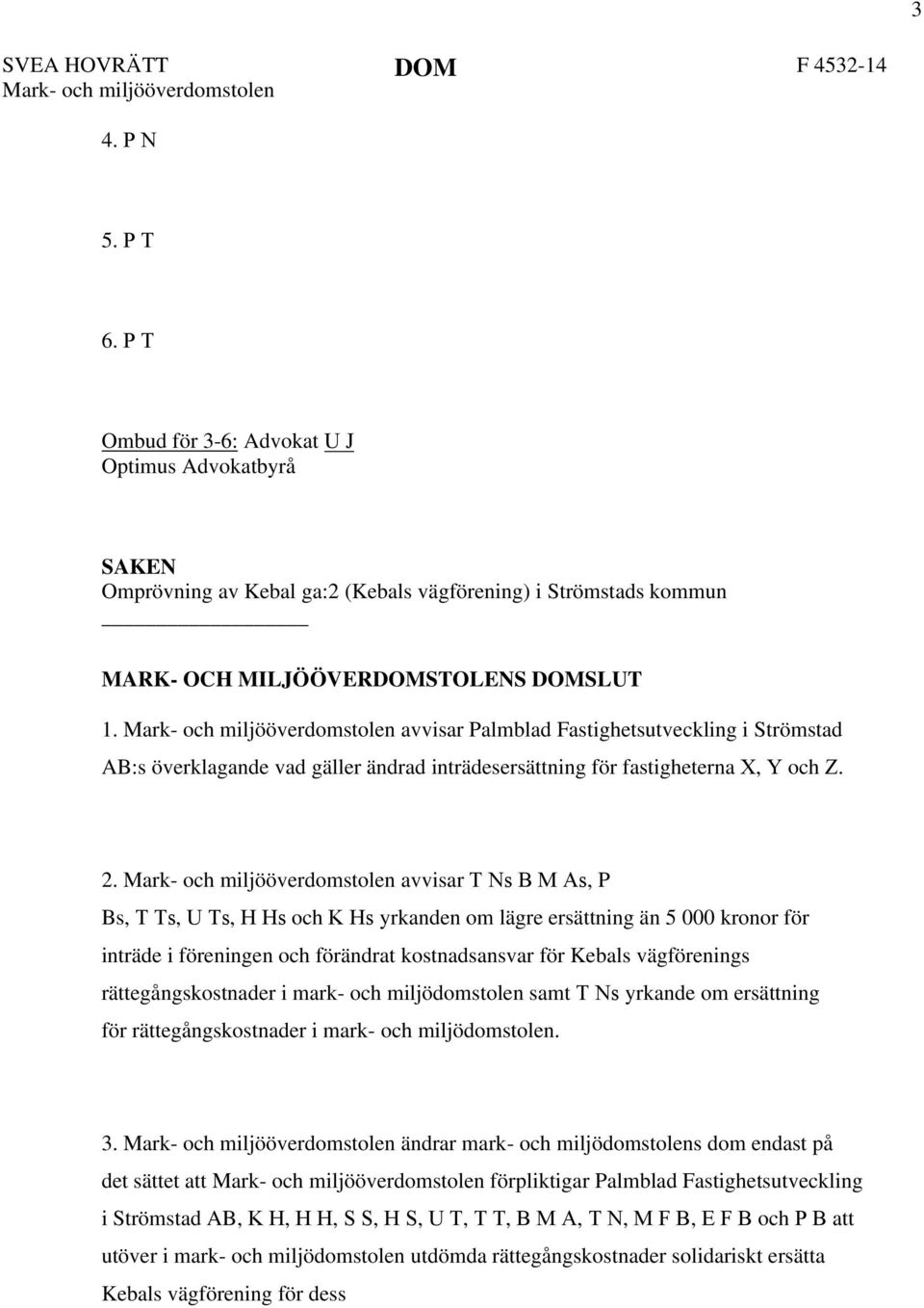 Mark- och miljööverdomstolen avvisar Palmblad Fastighetsutveckling i Strömstad AB:s överklagande vad gäller ändrad inträdesersättning för fastigheterna X, Y och Z. 2.