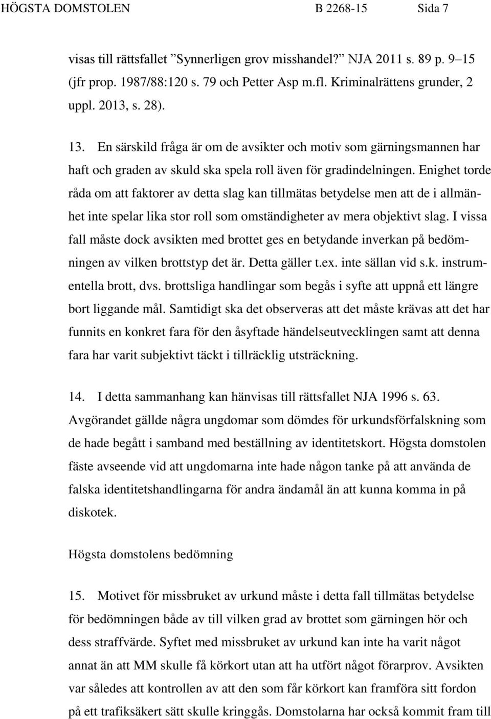 Enighet torde råda om att faktorer av detta slag kan tillmätas betydelse men att de i allmänhet inte spelar lika stor roll som omständigheter av mera objektivt slag.