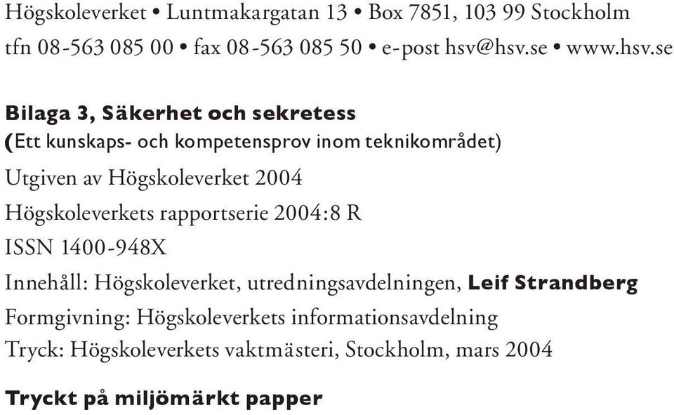 Högskoleverket 2004 Högskoleverkets rapportserie 2004:8 R ISSN 1400-948X Innehåll: Högskoleverket, utredningsavdelningen,