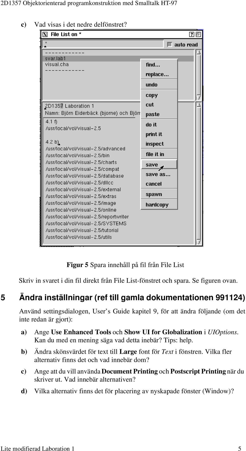 UI for Globalization i UIOptions. Kan du med en mening säga vad detta inebär? Tips: help. b) Ändra skönsvärdet för text till Large font för Text i fönstren.